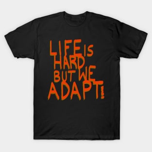 Life is hard but we adapt! T-Shirt